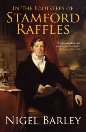 In the Footsteps of Stamford Raffles by Nigel Barley