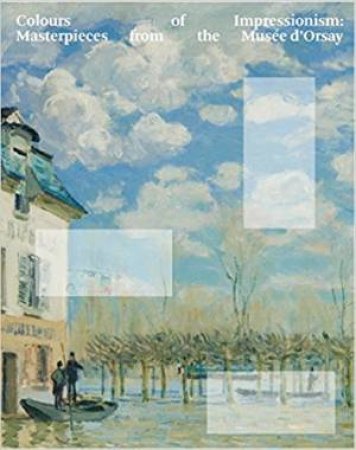 Colours Of Impressionism: Masterpieces From The Musee d'Orsay by Marine Kisiel & Paul Perrin