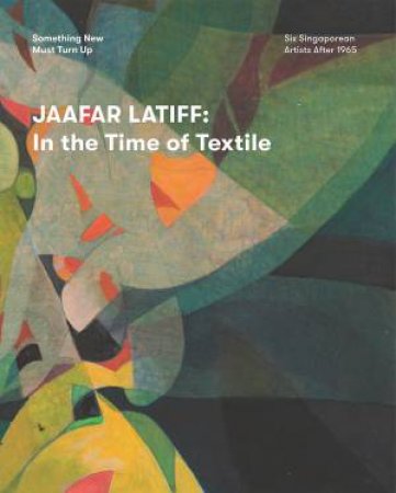 Jaafar Latiff : In The Time Of Textile by Goh Sze Ying