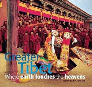 Greater Tibet: Where Earth Touches the Heavens by Jimmy Lam & Ju K Tan