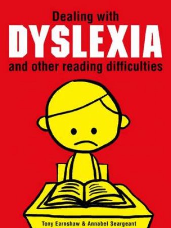 Dealing With Dyslexia And Other Reading Difficulties by Annabel Seargeant & Antony Earnshaw