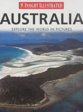 Insight Illustrated: Australia: Explore the World In Pictures by Various