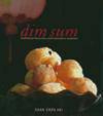 Dim Sum: Traditional Favourites and Innovative Creations by Chan Chen Hei