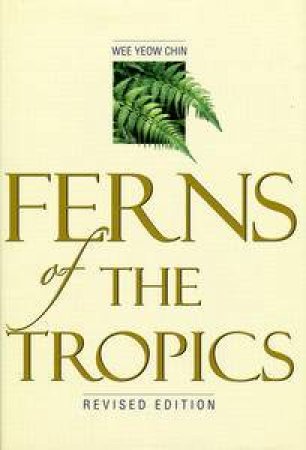 Ferns of the Tropics, Rev Ed by Wee Yeow Chin