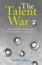 Talent War How to Find and Retain the Best People for Your Company