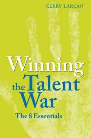 Winning the Talent War: The 8 Essentials by Kerry Larkan