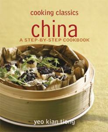 Cooking Classics: China by Yeo Kian Tiong