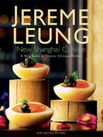 New Shanghai Cuisine: A New Look at Classic Chinese Dishes by Jeremy Leung