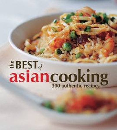 The Best of Asian Cooking: 300 Authentic Recipes by Various