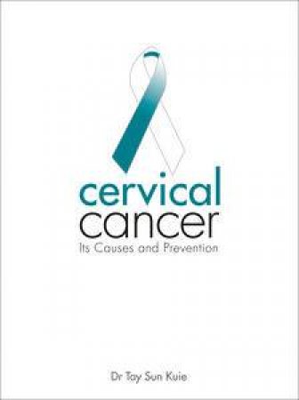 Cervical Cancer: Its Causes and Prevention by Tay Sun Kuie