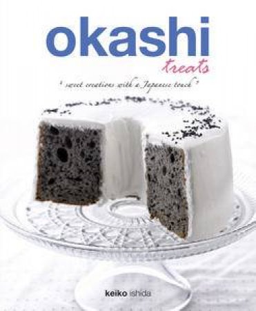 Okashi Treats: Sweet Creations with a Japanese Touch by Keiko Ishida