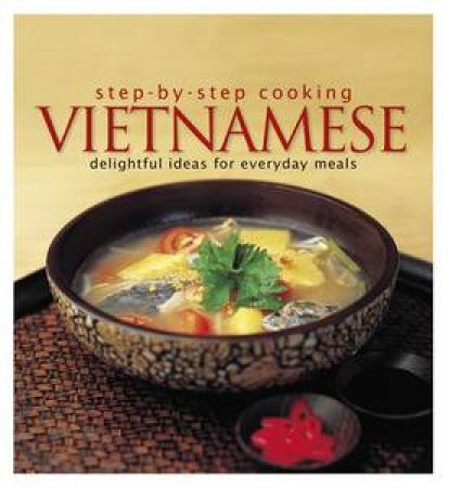 Step-by-Step Cooking: Vietnamese: Delightful Ideas for Everyday Meals by Thanh Diep Nguyen