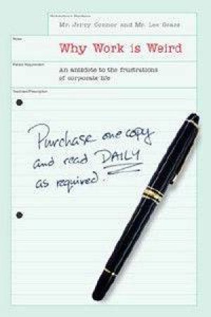 Why Work Is Weird: An Antidote To The Frustrations Of Corporate Life by Jerry Connor & Lee Sears