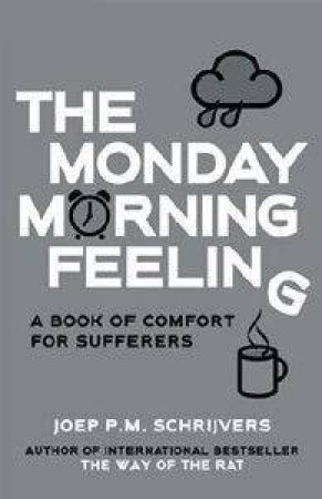 The Monday Morning Feeling: A Book Of Comfort For Sufferers by Joep Schrijvers