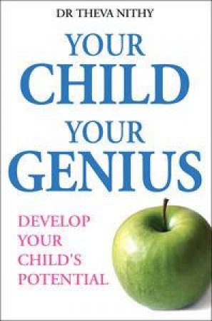 Your Child Your Genius: Develop Your Child's Potential by Theva Nithy