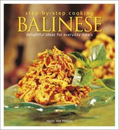 Step-by-Step Cooking: Balinese: Delightful Ideas for Everyday Meals by Heinz von Holzen