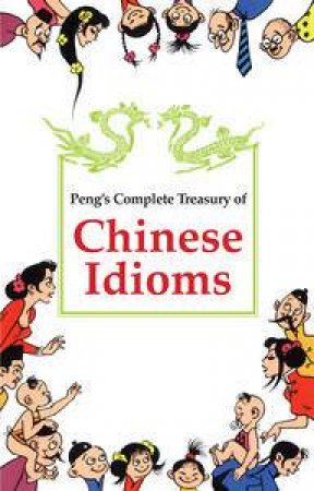 Peng's Complete Treasury of Chinese Idioms by Tan Huay Peng