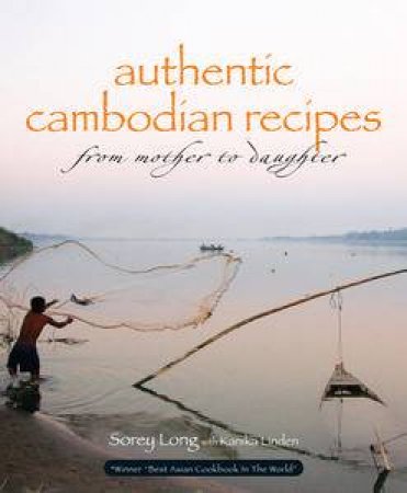 Authentic Cambodian Recipes: From Mother to Daughter by Sorey Long & Kanika Linden