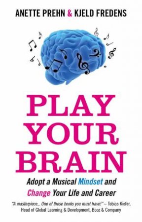 Play Your Brain: Adopt a Musical Mindset and Change Your Life and Career by Anette Prehn & Kjeld Fredens