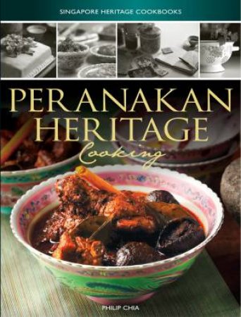 Peranakan Heritage Cooking- Singapore Heritage Cookbooks by Philip Chia 