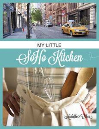 My Little Soho Kitchen by Michelle Tchea