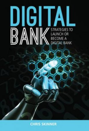 Digital Bank: Strategies to succeed as a digital bank by Chris Skinner