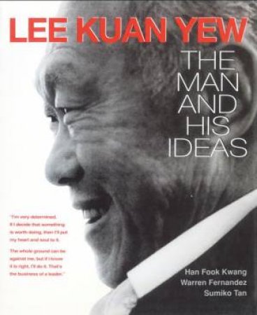 Lee Kuan Yew: The Man and His Ideas by Han Fook Kwang & Warren Fernandez & Sumiko Tan