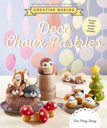 Creative Baking: Deco Choux Pastries by Tan Phay Shing