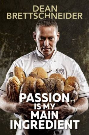 Passion Is My Main Ingredient by Dean Brettschneider