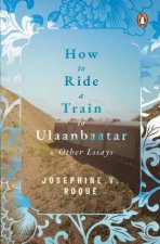 How To Ride A Train To Ulaanbaatar And Other Essays