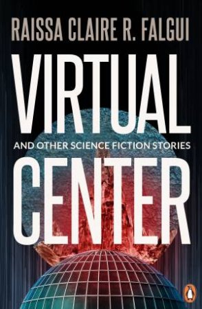 Virtual Center And Other Science Fiction Stories by Raissa Claire R. Falgui