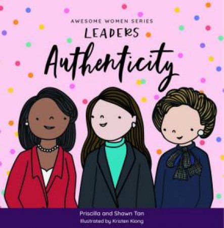 Awesome Women Series: Leaders Authenticity by Priscilla Tan & Shawn Tan & Kristen Kiong