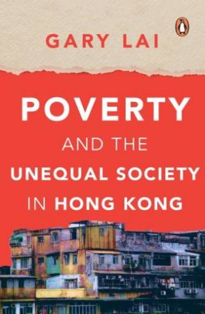 Poverty And The Unequal Society In Hong Kong by Gary Lai