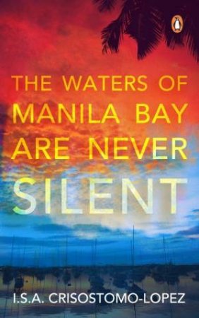 The Waters of Manila Bay are Never Silent by I.S.A. Crisostomo-Lopez