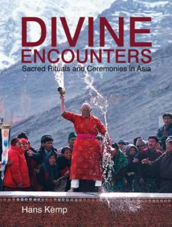 Divine Encounters: Sacred Rituals And Ceremonies In Asia by Hans Kemp