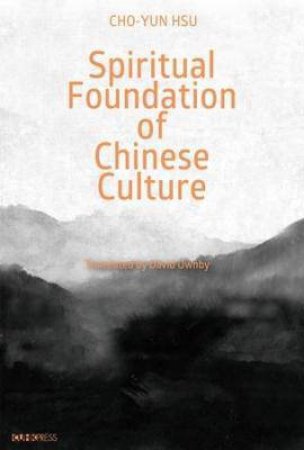 Spiritual Foundation Of Chinese Culture by Cho-yun Hsu & David Ownby