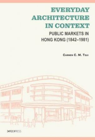 Everyday Architecture in Context by Carmen C. M. Tsui