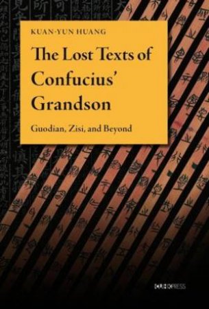 The Lost Texts of Confucius’ Grandson by Kuan-yun Huang