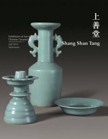 Shang Shan Tang: Exhibition of Ancient Chinese Ceramics by  Shang Shan Tang