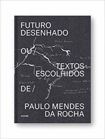 Futuro Desenhado: Paulo Mendes Da Rocha by Paulo Mendes Da Rocha 