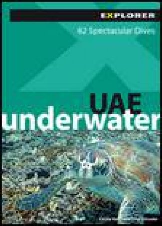 Explorer: UAE Underwater, 4th Ed: 62 Spectacular Dives by Various