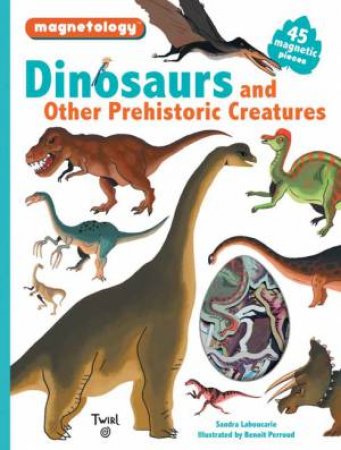 Magnetology: Dinosaurs And Other Prehistoric Creatures by Sandra Laboucarie