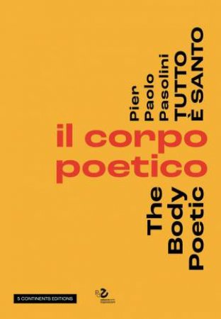 Pier Paolo Pasolini Everything Is Sacred: The Body Poetic by GIUSEPPE GARRERA