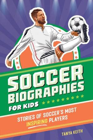 Soccer Biographies for Kids by Brenna Daugherty & Tanya Keith