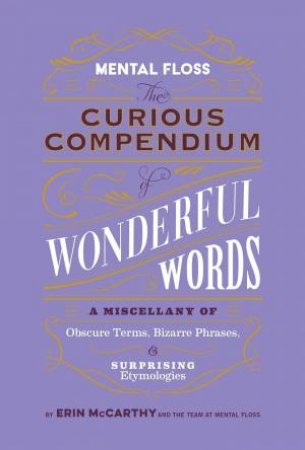 Mental Floss: The Curious Compendium of Wonderful Words by Erin McCarthy & the Team at Mental Floss