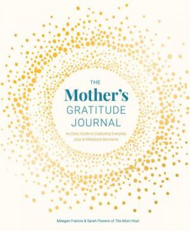 The Mother's Gratitude Journal by Meagan Francis & Sarah Powers