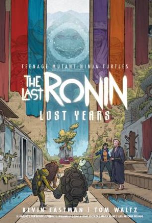 Teenage Mutant Ninja Turtles: The Last Ronin--Lost Years by Kevin Eastman & Tom Waltz