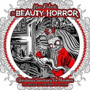 The Beauty of Horror Ghouliana's Sanctuary for Monsters--A GOREgeous Storybook to Color by Alan Robert