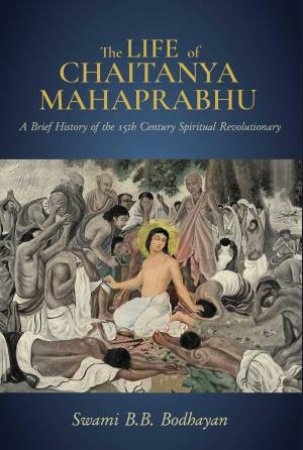 The Life of Chaitanya Mahaprabhu by Swami B. B. Bodhayan