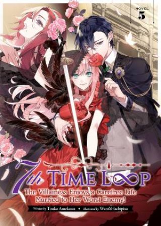 7th Time Loop: The Villainess Enjoys A Carefree Life Married To Her Worst Enemy! (Light Novel) Vol. 5 by Touko Amekawa